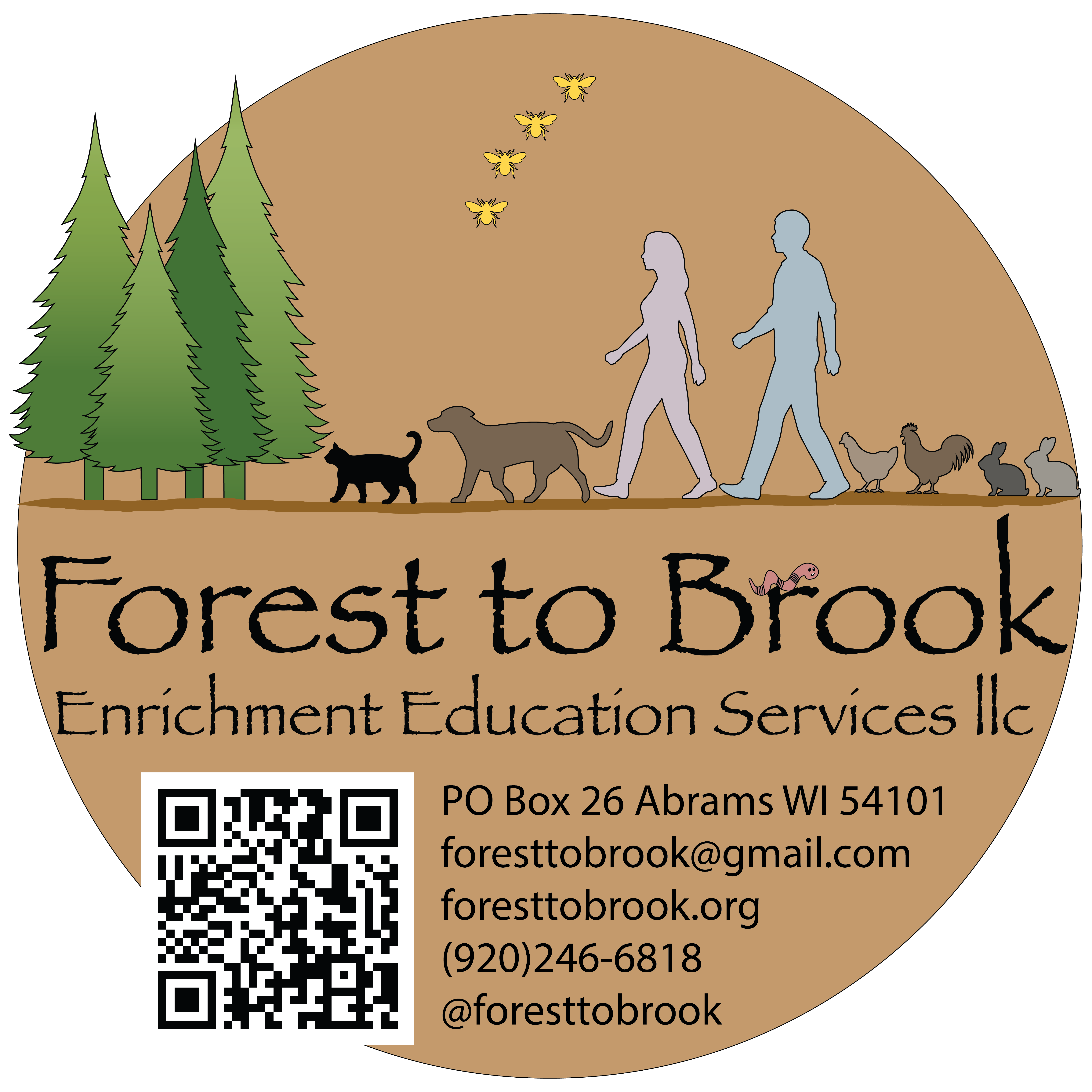 An image here shows the business logo.  The logo is a drawing of pine trees, a cat, a dog, a woman, man, two chickens, and two rabbits are walking toward the trees.  There are several bees flying above.  There is a brown line under their feet representing the ground, the name Forest to Brook Enrichment Education Services LLC is written below.